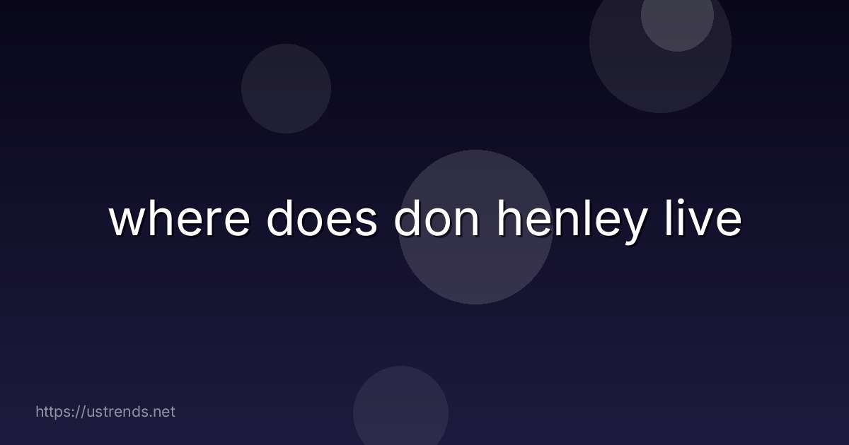 where does don henley live