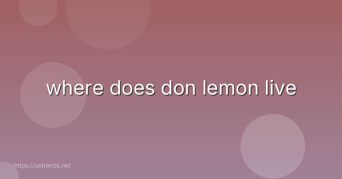 where does don lemon live