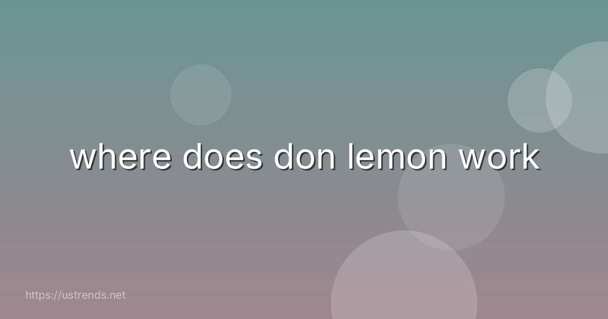 where does don lemon work