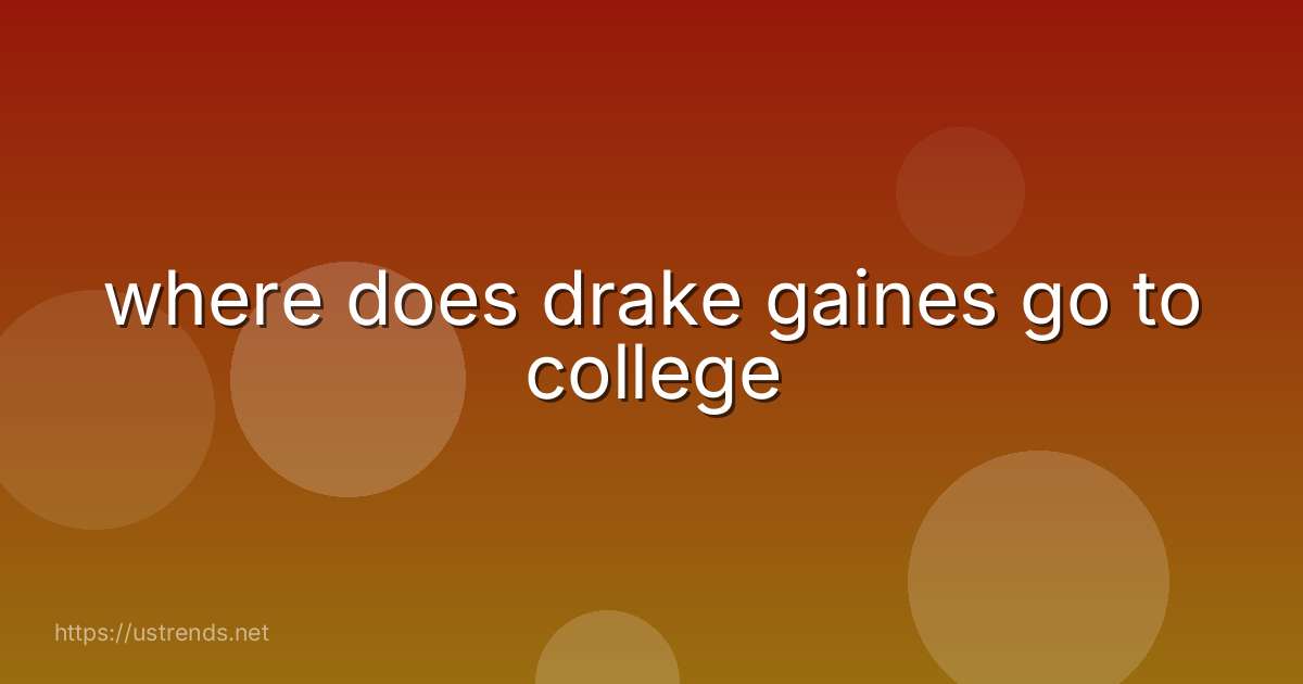 where does drake gaines go to college