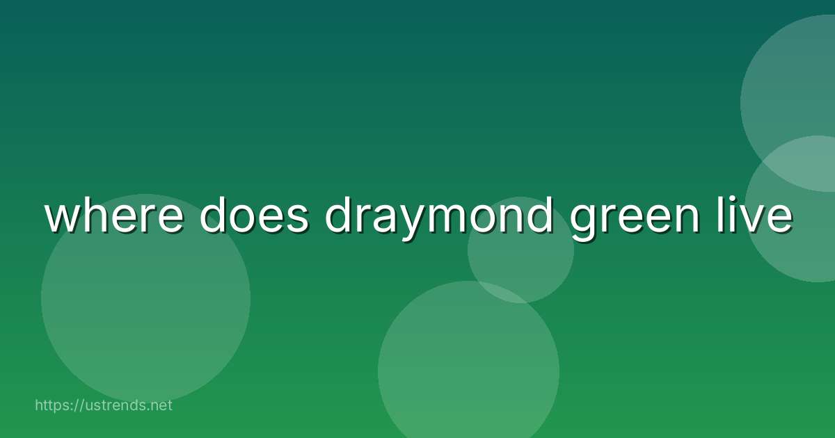 where does draymond green live