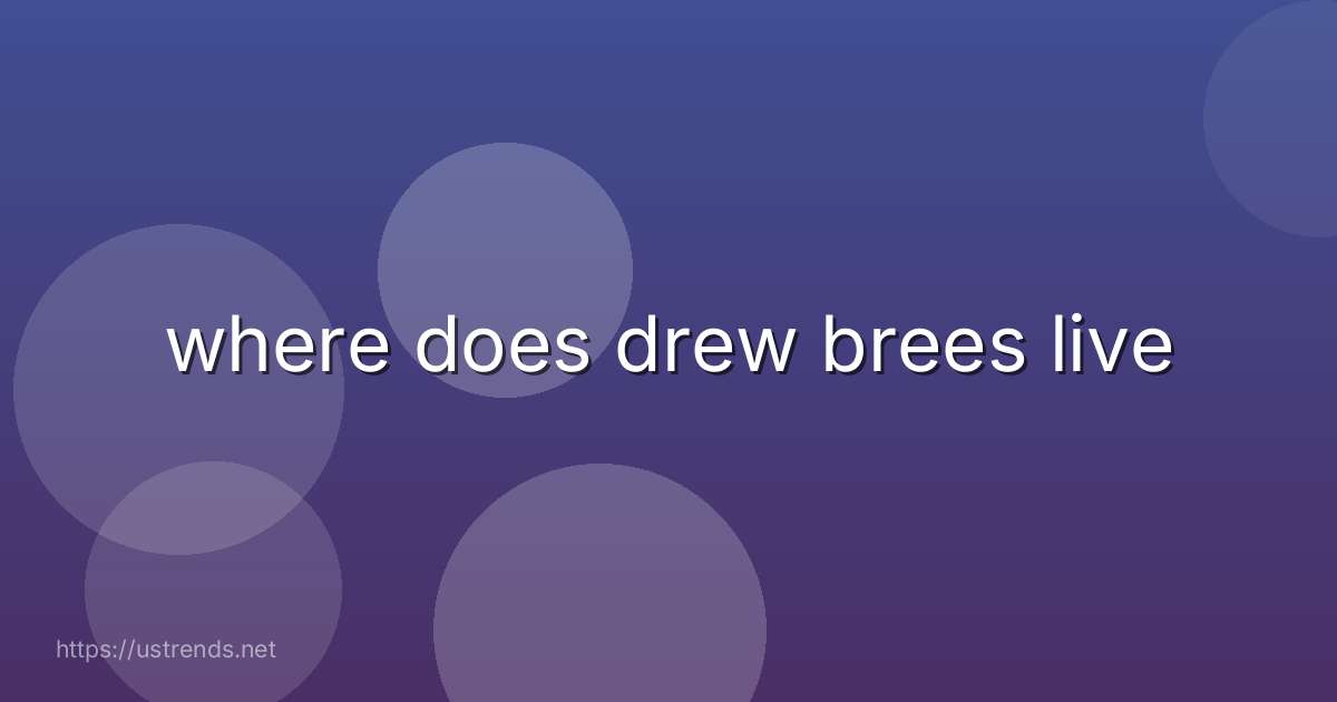 where does drew brees live