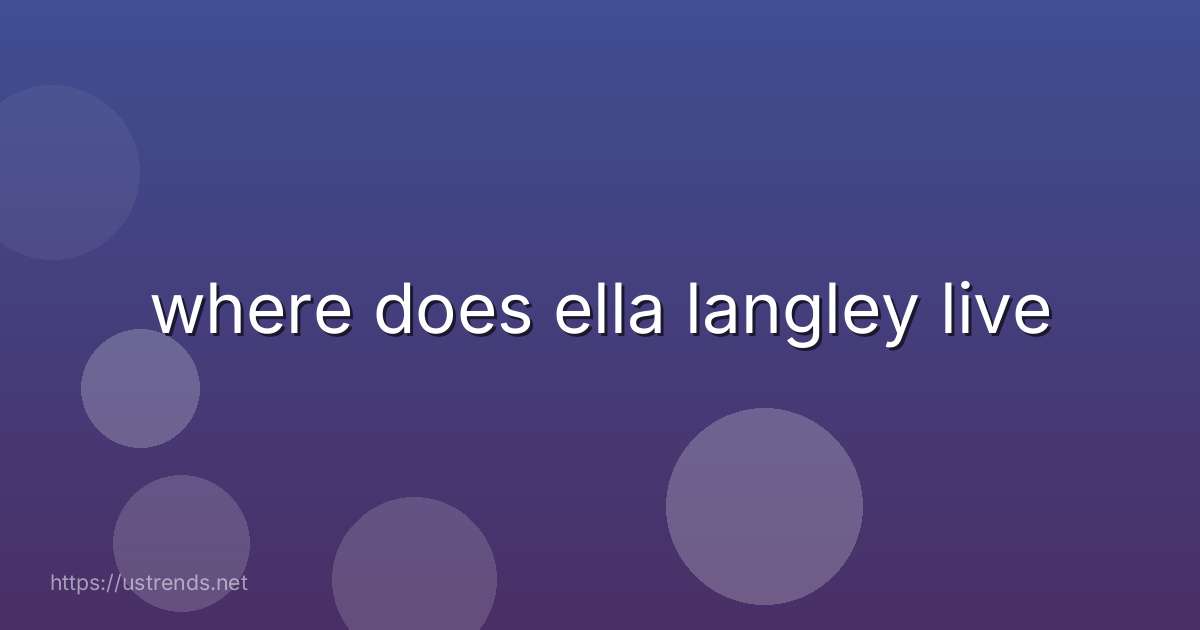 where does ella langley live