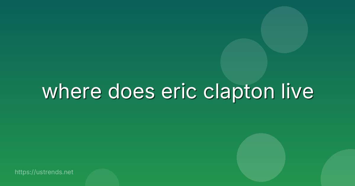 where does eric clapton live