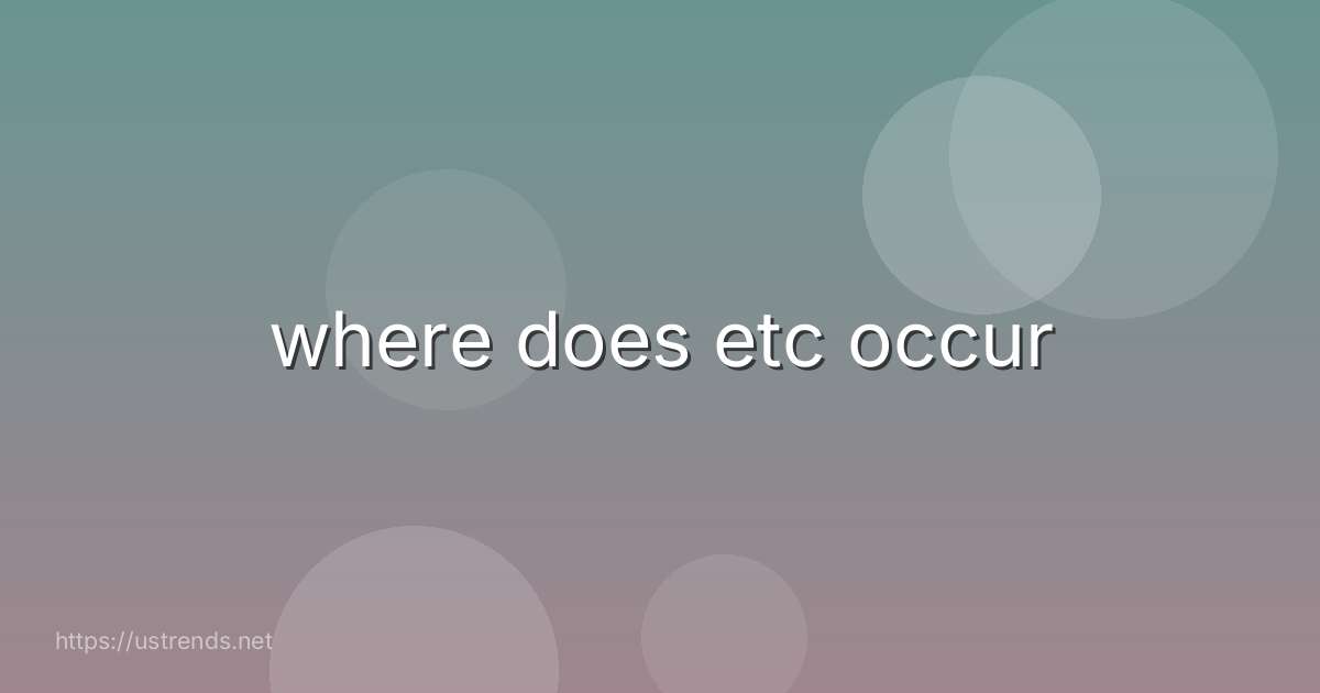 where does etc occur