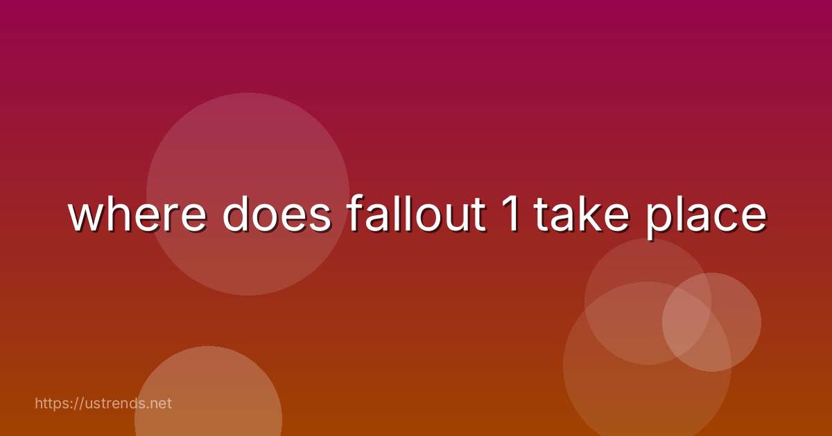 where does fallout 1 take place