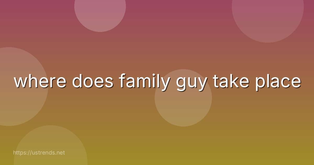 where does family guy take place