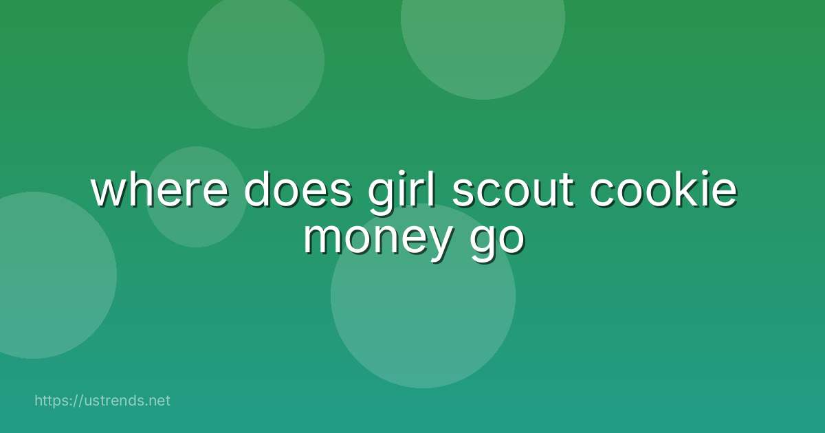 where does girl scout cookie money go