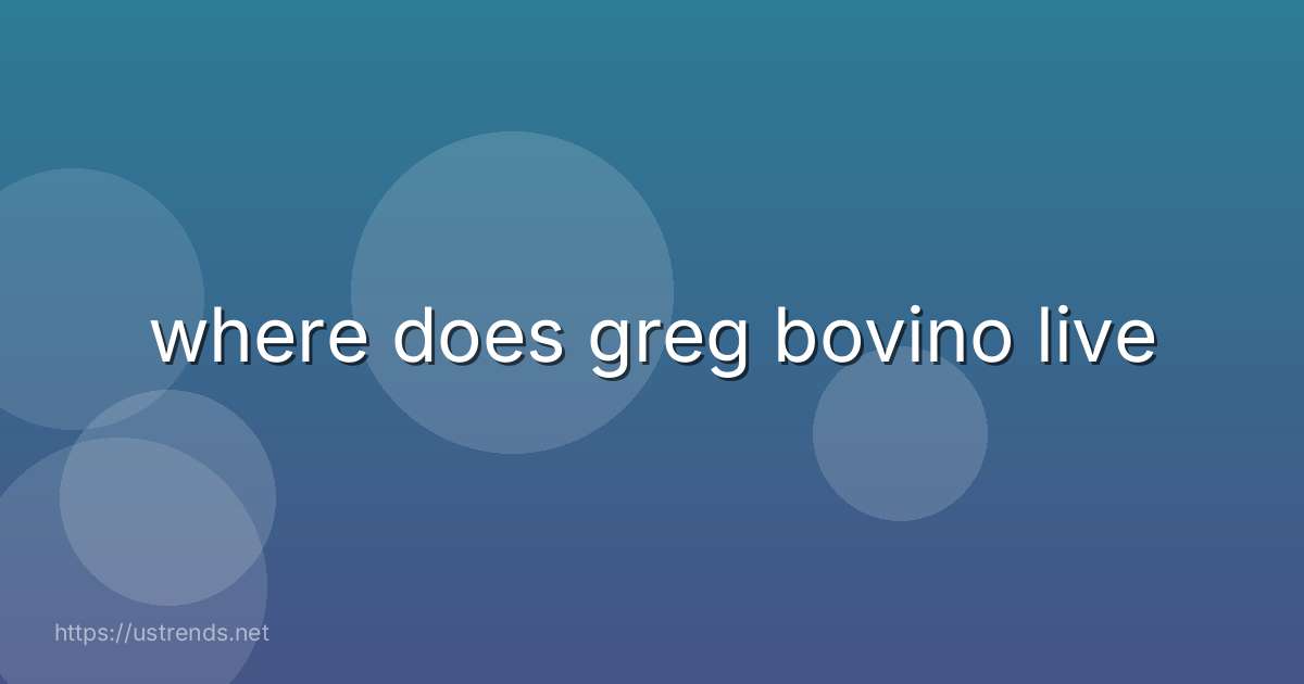 where does greg bovino live