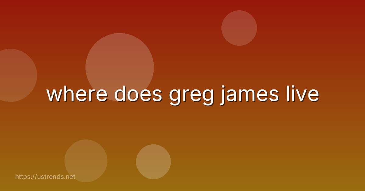 where does greg james live