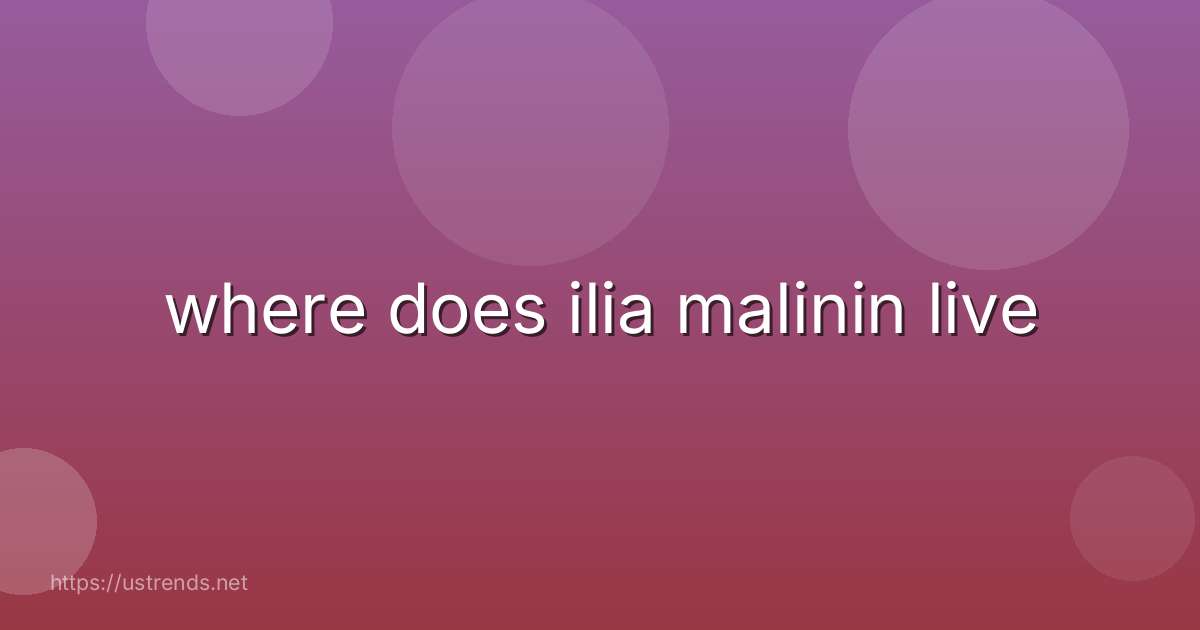 where does ilia malinin live