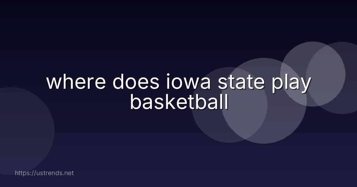where does iowa state play basketball