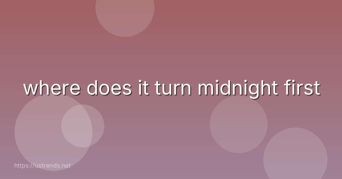 where does it turn midnight first