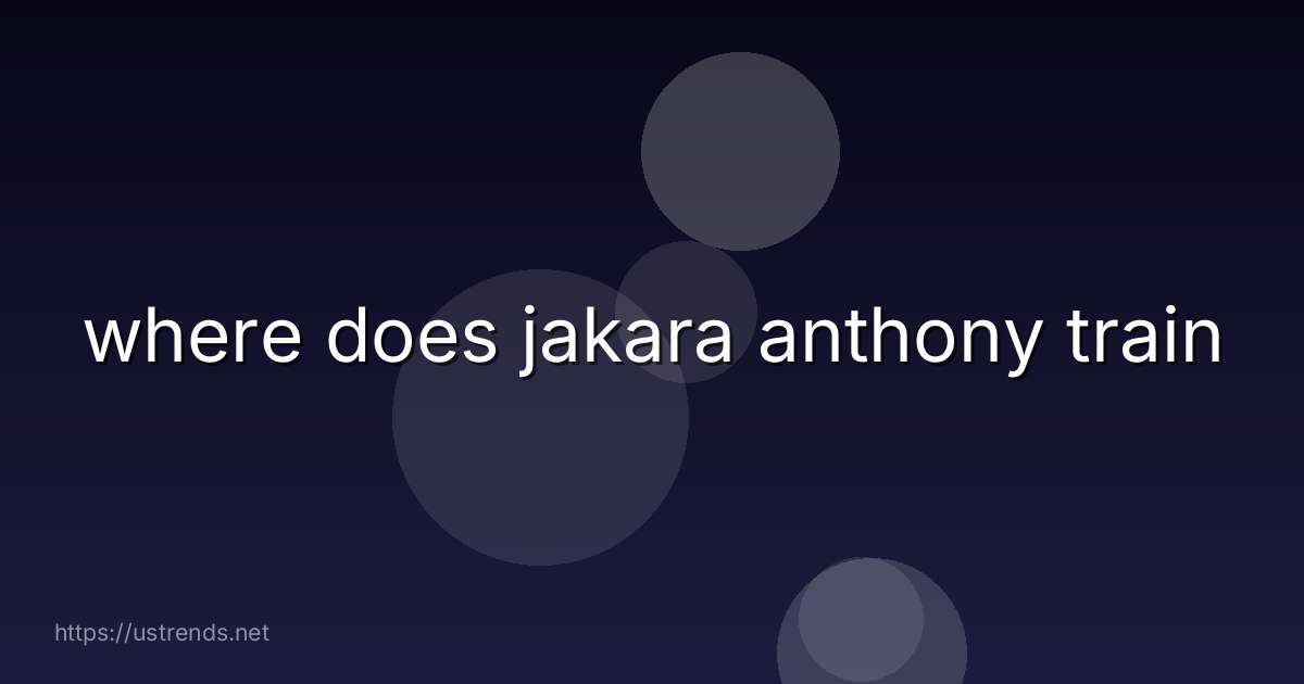 where does jakara anthony train