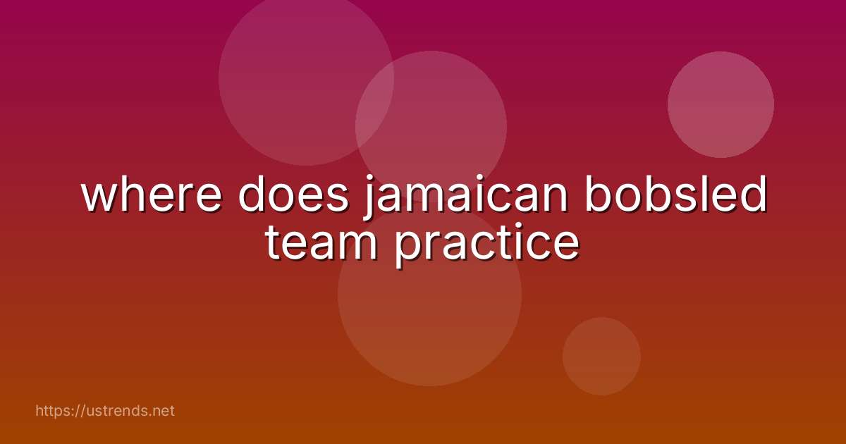 where does jamaican bobsled team practice