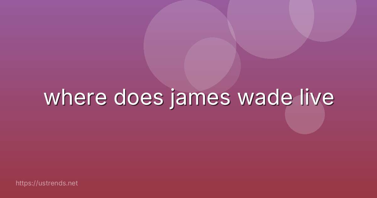 where does james wade live