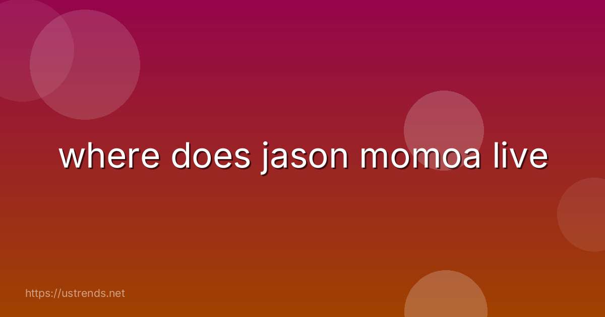where does jason momoa live
