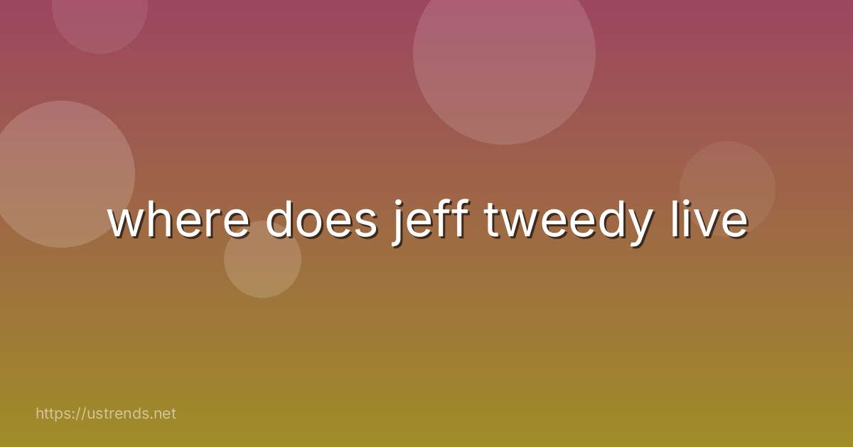where does jeff tweedy live