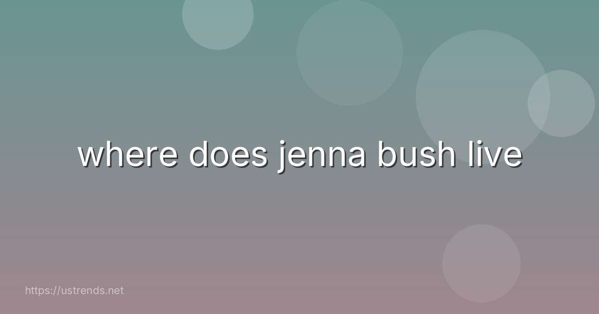 where does jenna bush live
