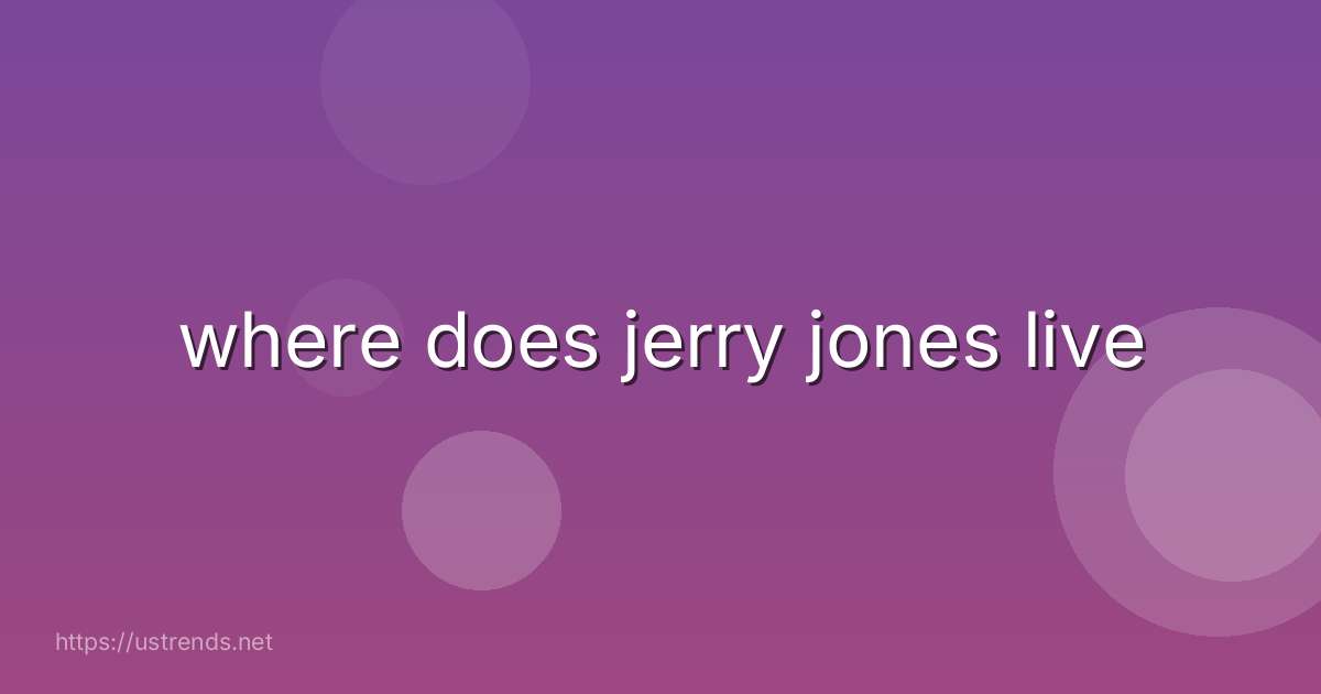 where does jerry jones live
