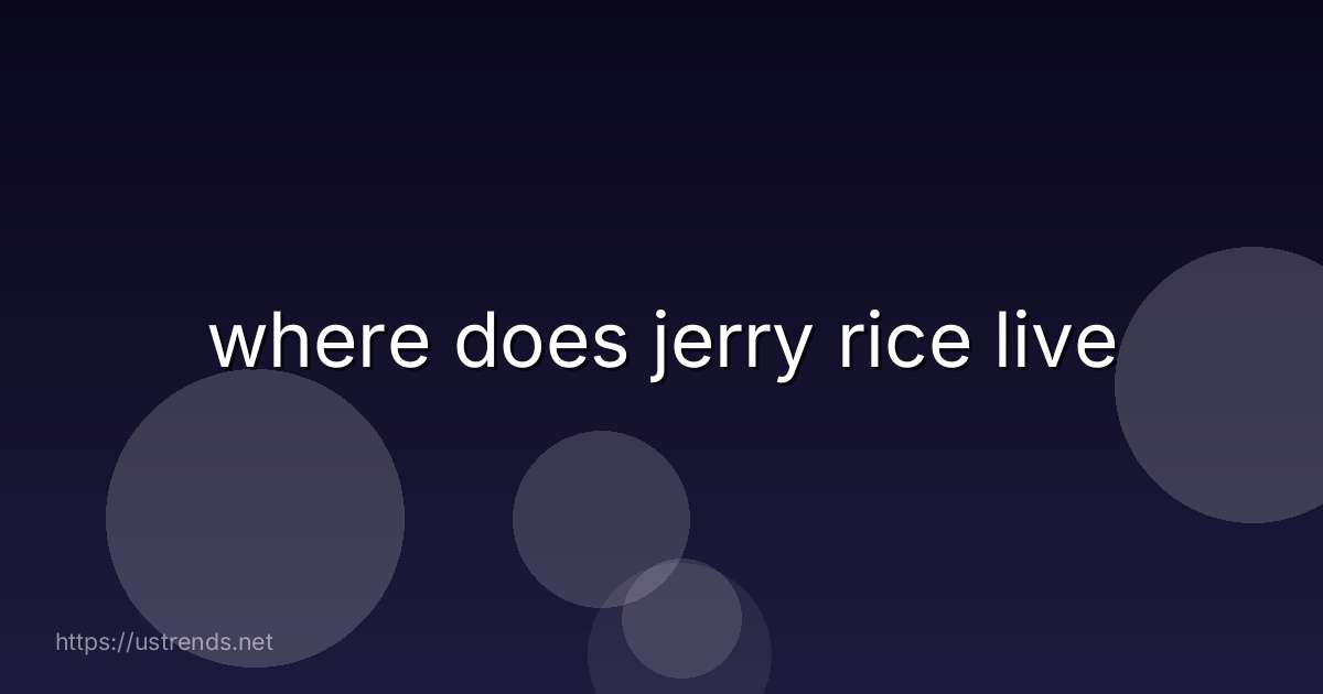 where does jerry rice live