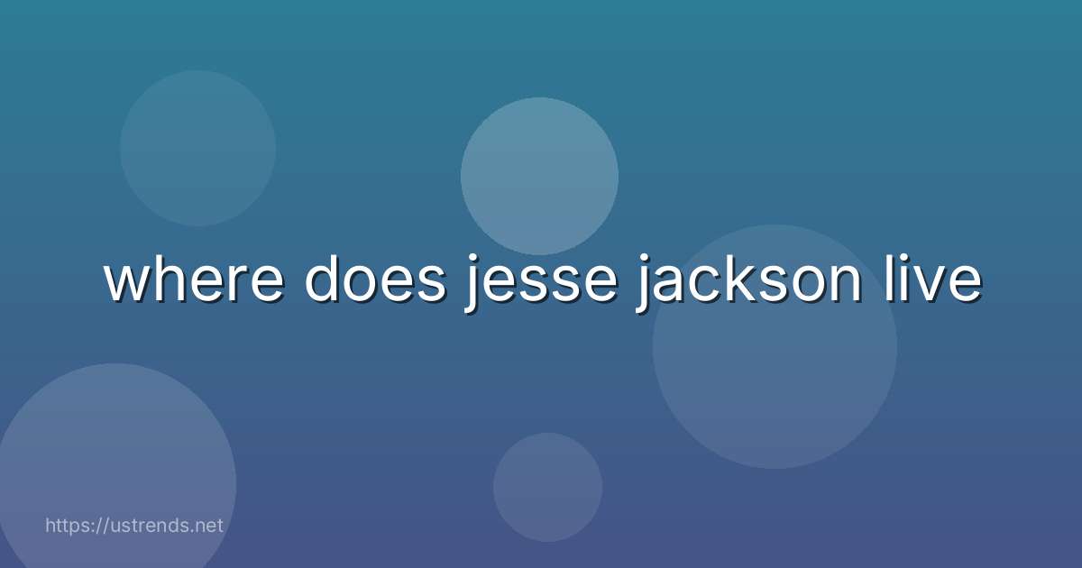 where does jesse jackson live