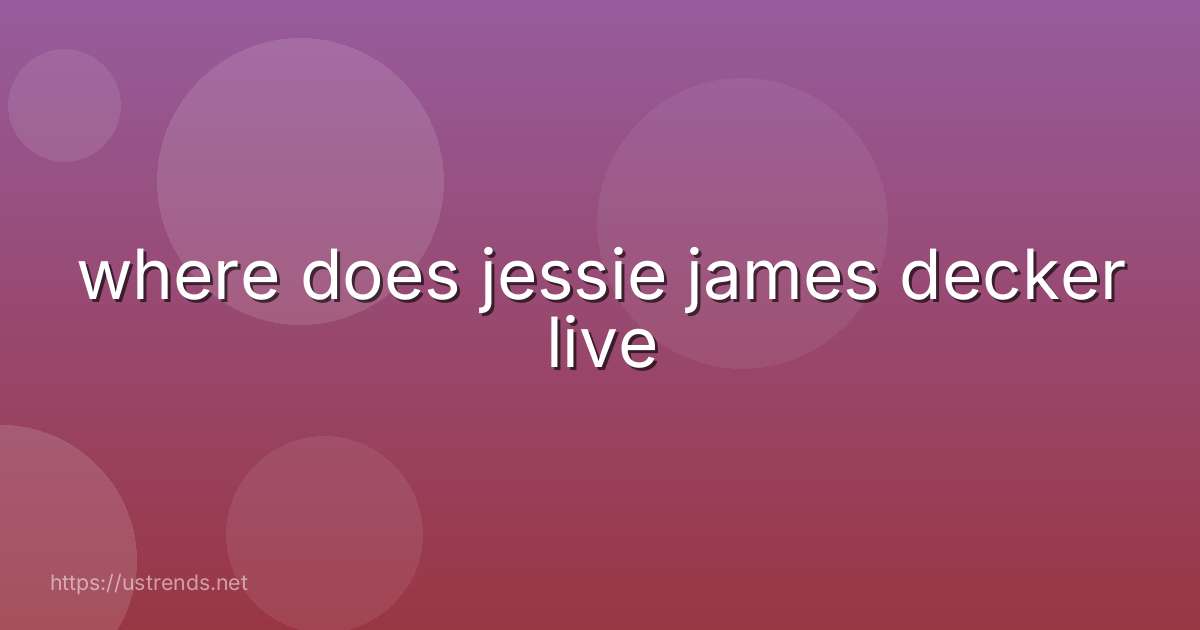 where does jessie james decker live