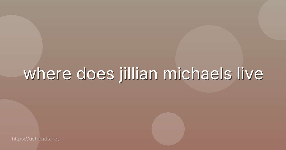 where does jillian michaels live