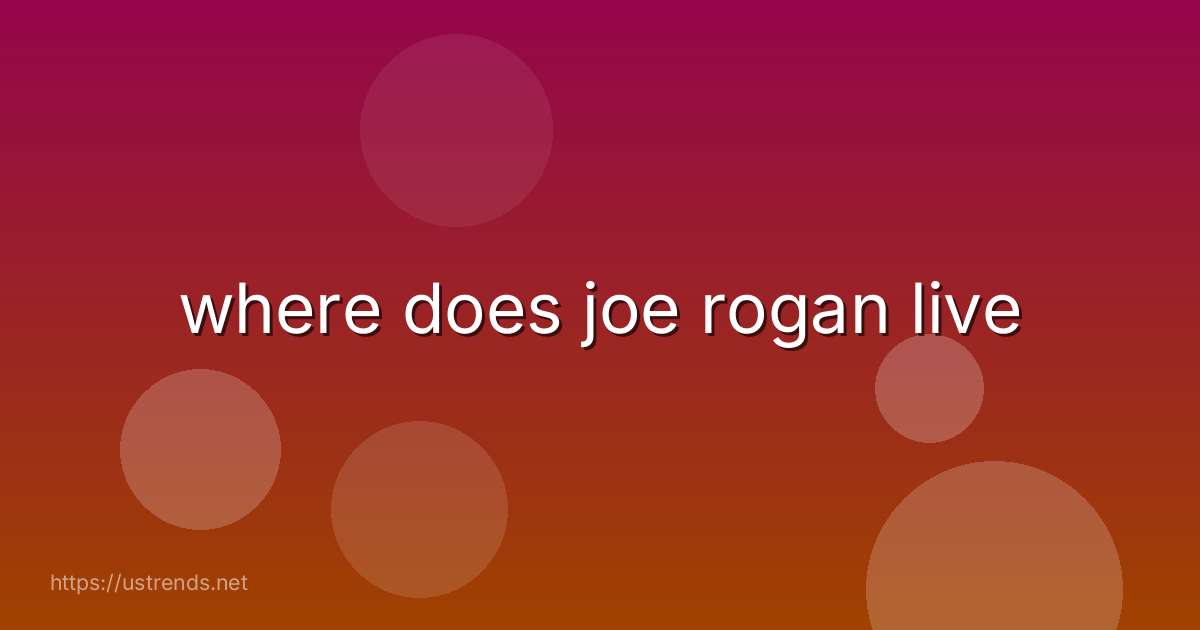 where does joe rogan live