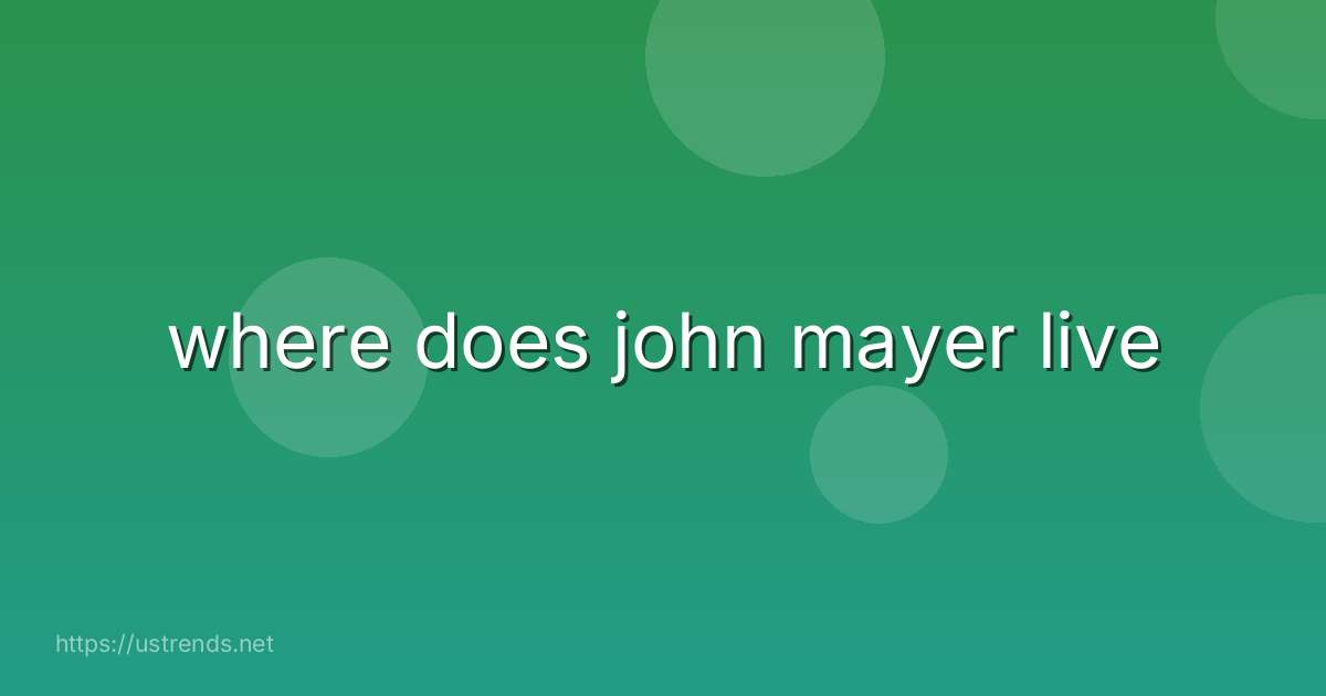 where does john mayer live