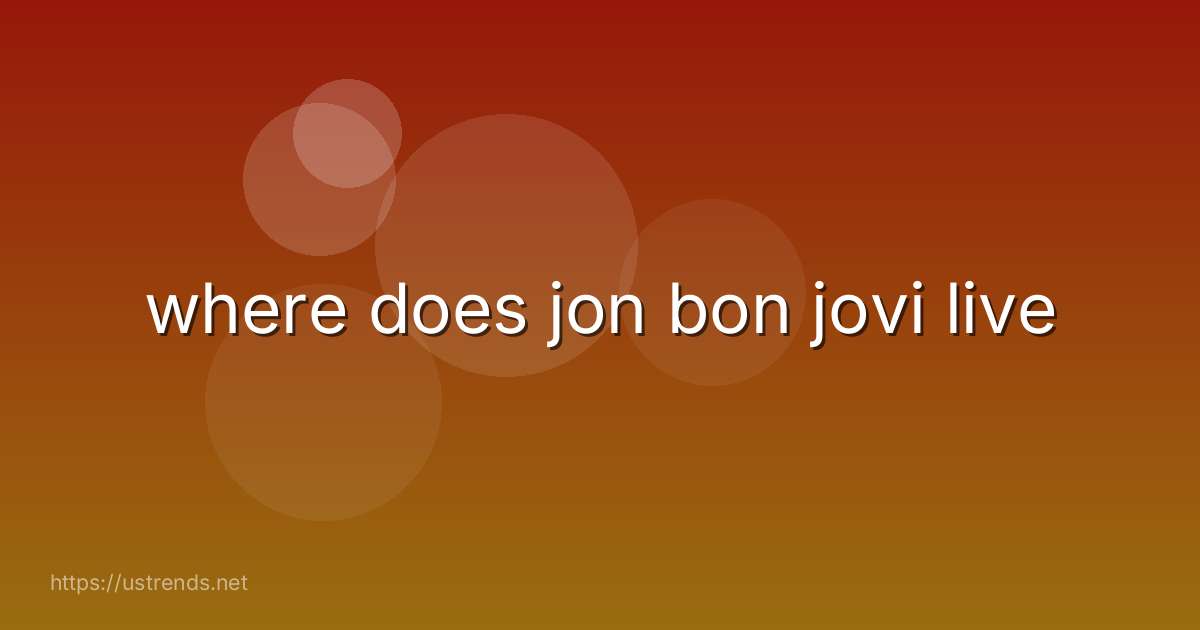 where does jon bon jovi live