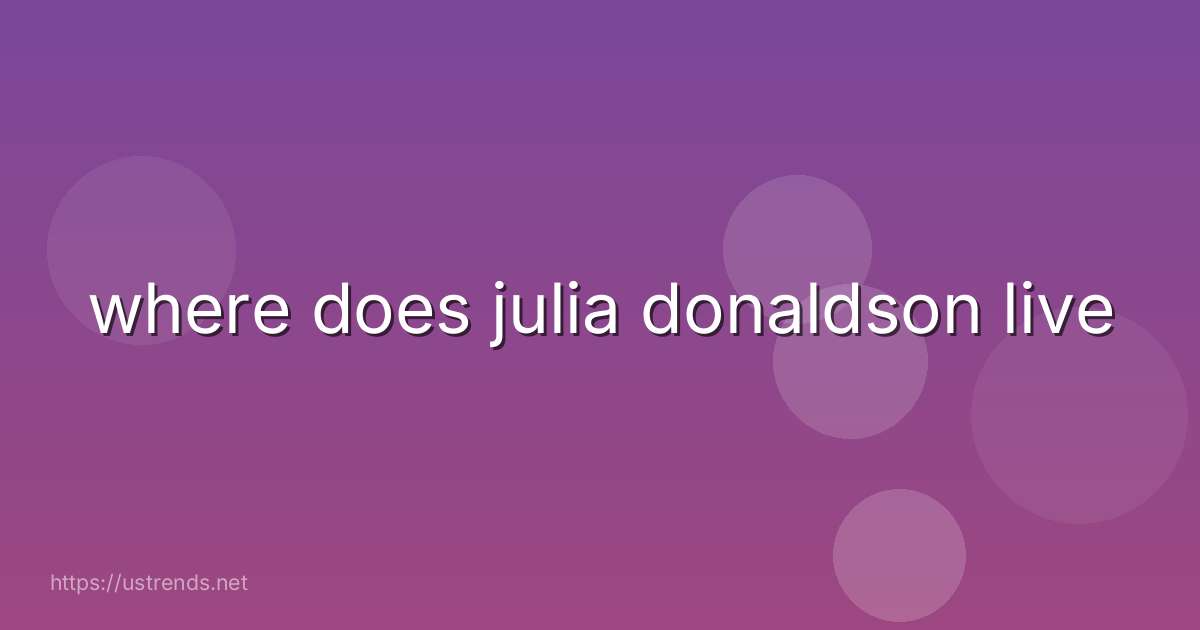 where does julia donaldson live