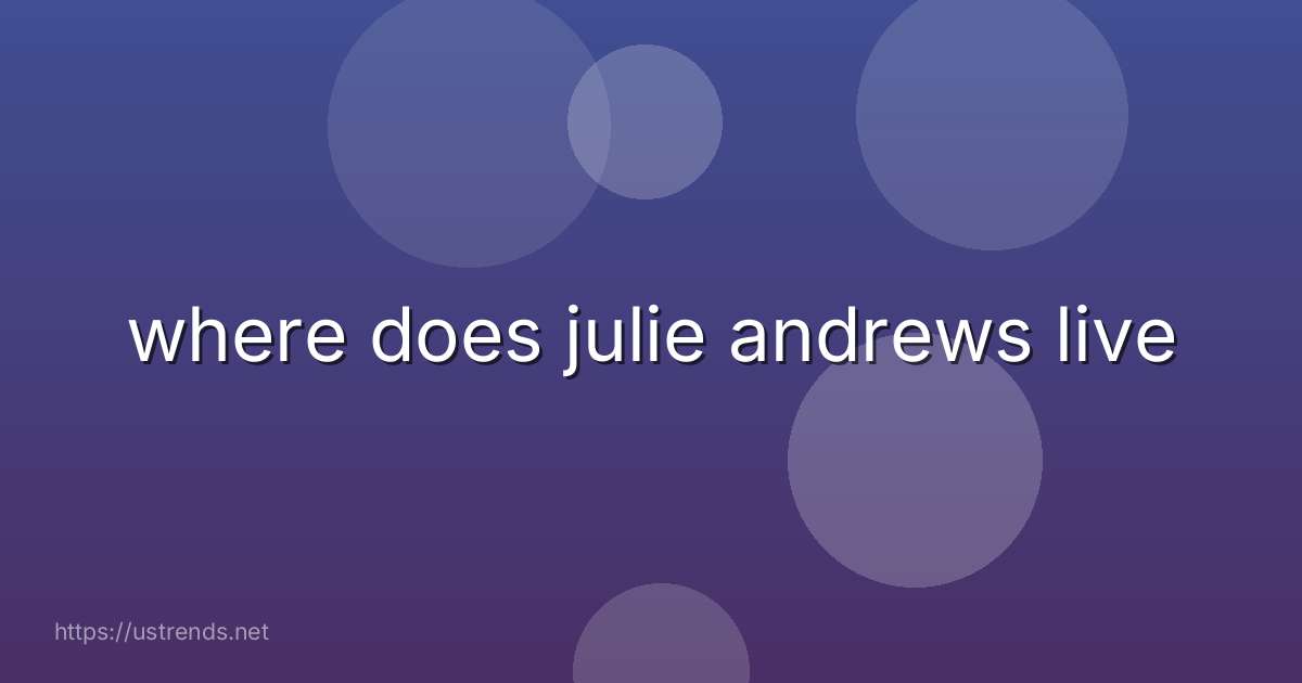 where does julie andrews live