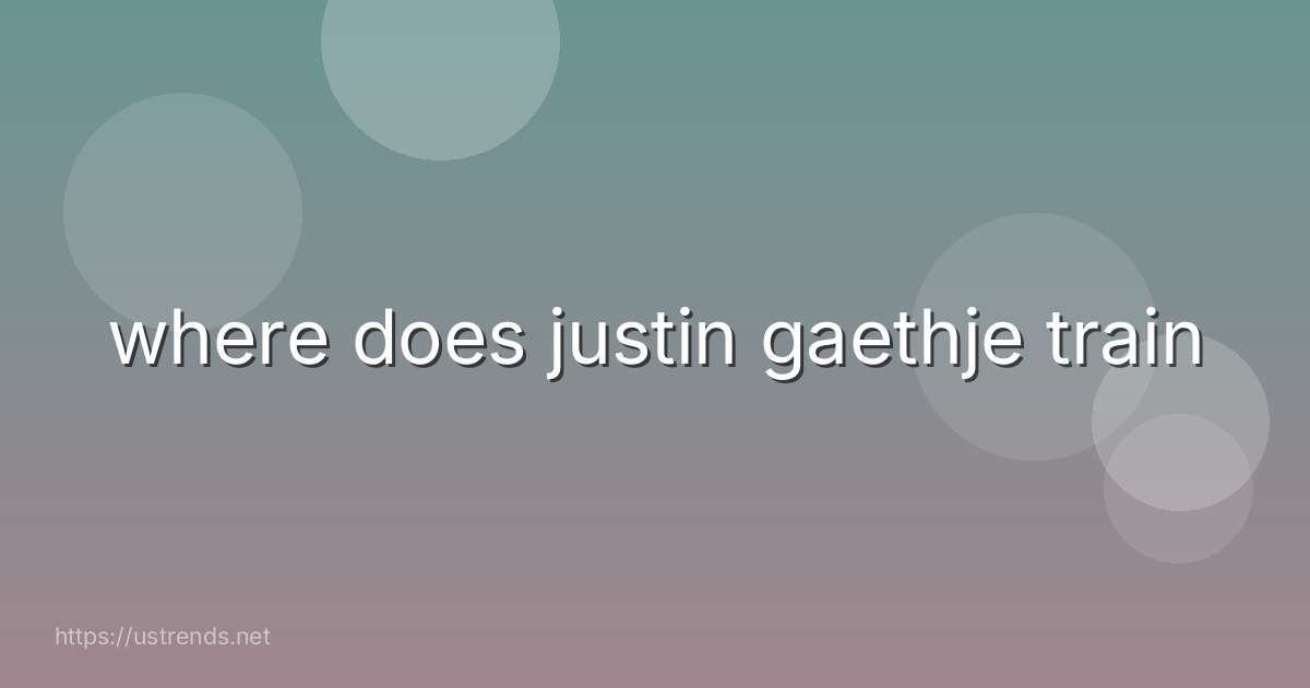 where does justin gaethje train