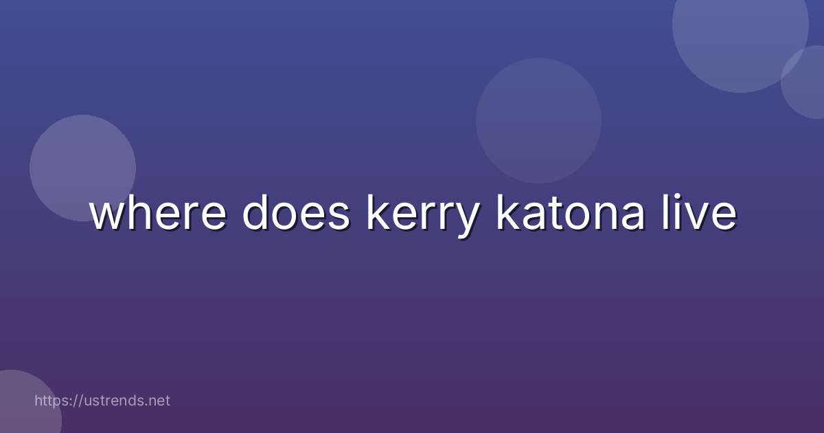 where does kerry katona live