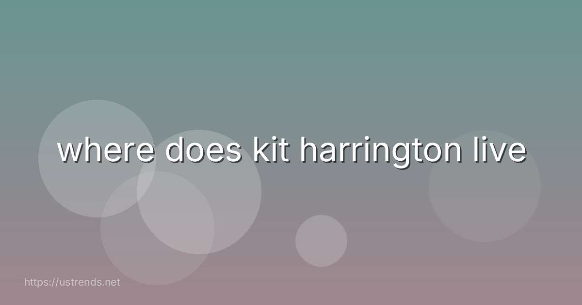 where does kit harrington live
