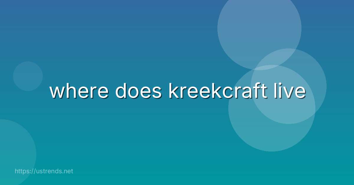 where does kreekcraft live