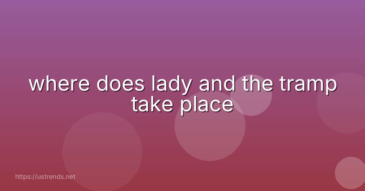 where does lady and the tramp take place