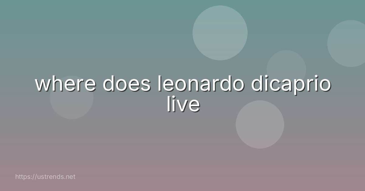 where does leonardo dicaprio live