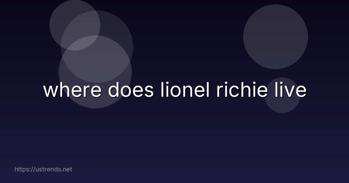 where does lionel richie live