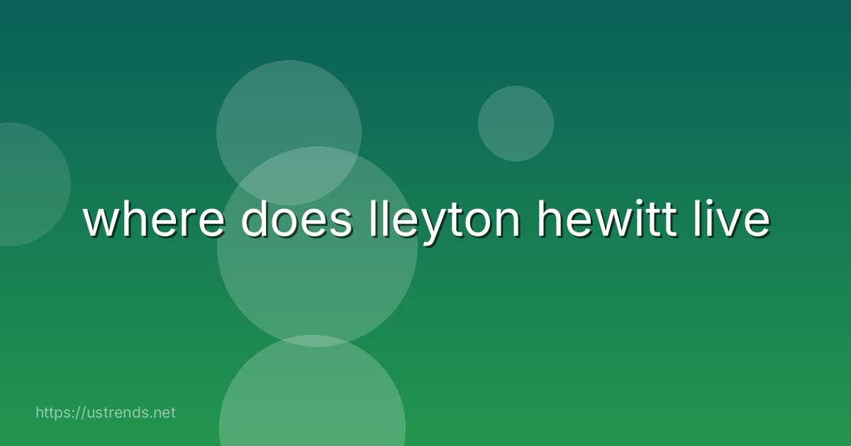 where does lleyton hewitt live