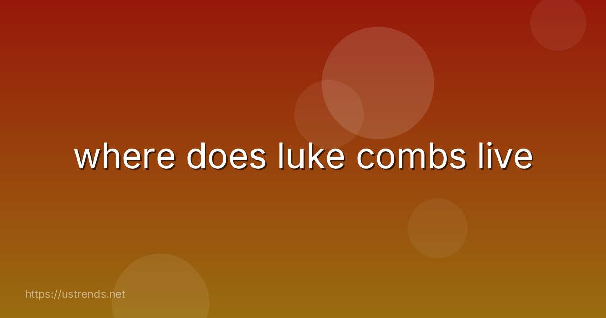 where does luke combs live