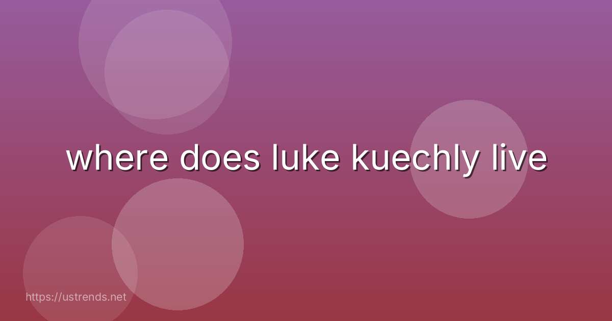 where does luke kuechly live