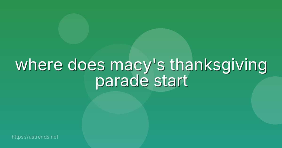 where does macy's thanksgiving parade start