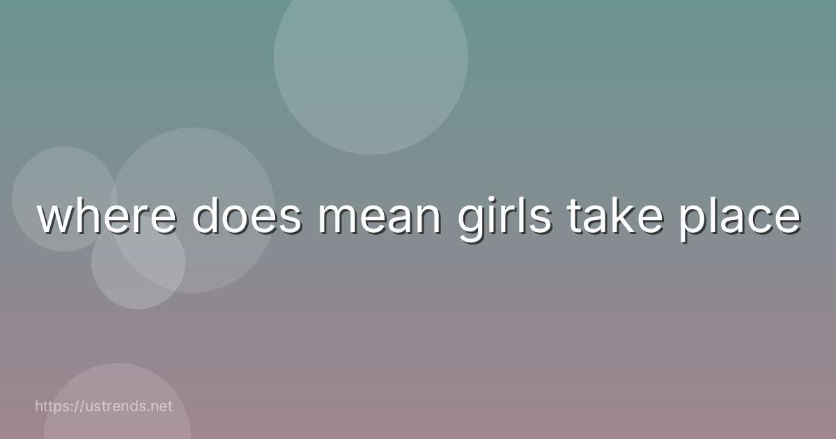 where does mean girls take place