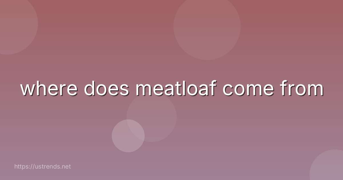 where does meatloaf come from