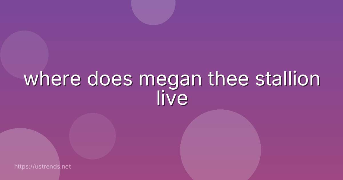 where does megan thee stallion live