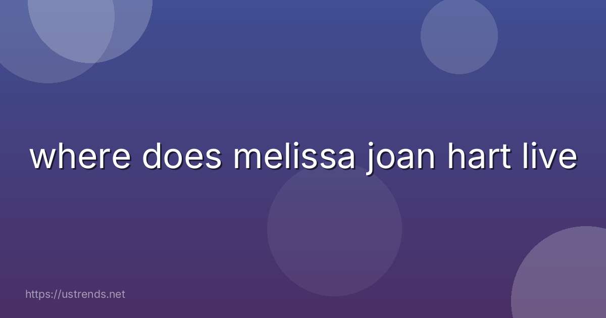 where does melissa joan hart live
