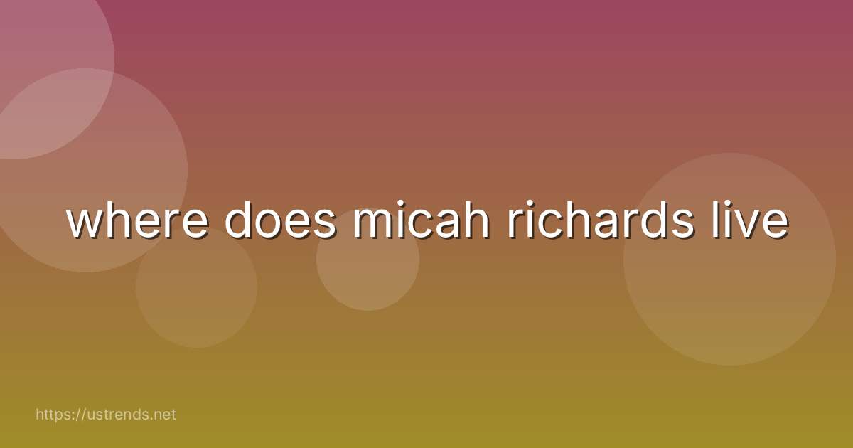 where does micah richards live