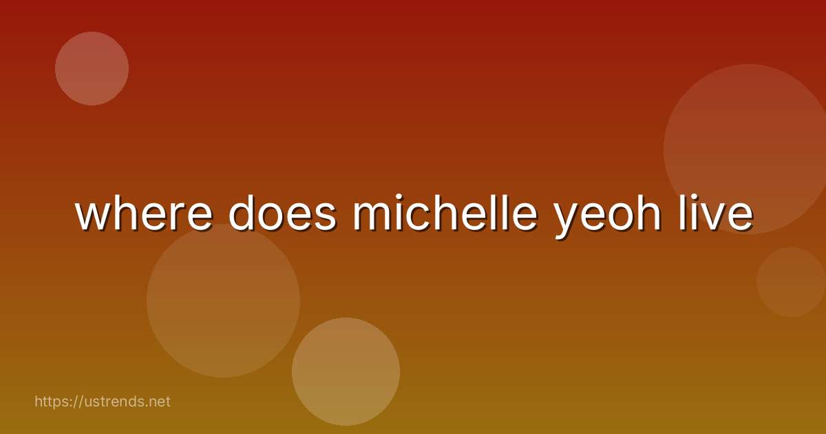 where does michelle yeoh live